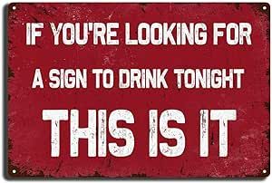 Tin Sign IF YOU'RE LOOKING FOR A SIGN TO DRINK TONIGHT THIS IS IT,Vintage Garage Bar Patio Decor,Funny Sarcasm Wall Decor,Best Gifts for New Year 8X12 inch Tin Painting
